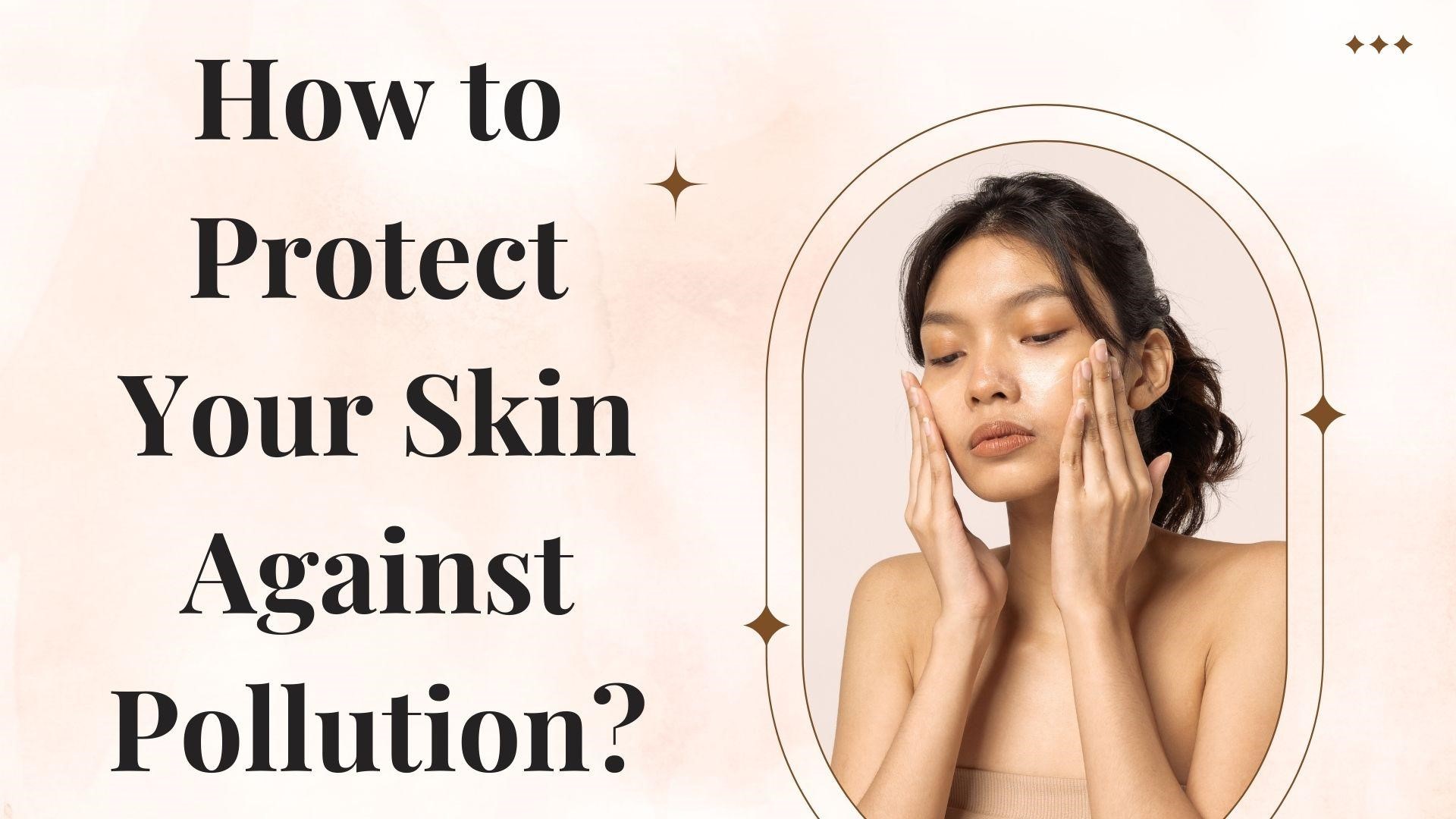 How to Protect Your Skin Against Pollution