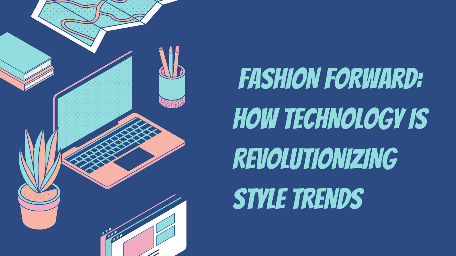 Fashion Forward: How Technology is Revolutionizing Style Trends | Style ...
